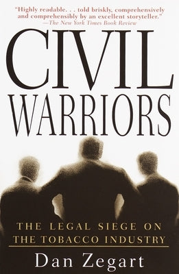 Civil Warriors: The Legal Siege on the Tobacco Industry by Zegart, Dan