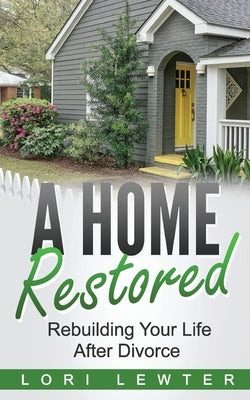 A Home Restored: Rebuilding Your Life After Divorce by Lewter, Lori