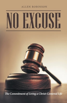 No Excuse: The Commitment of Living a Christ-Centered Life by Robinson, Allen