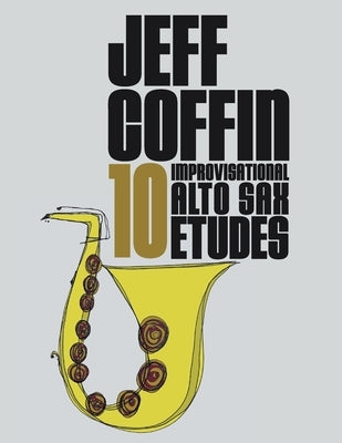 10 Improvisational Alto Sax Etudes by Coffin, Jeff