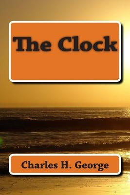The Clock: This story was written to pay homage to my friends who did not survive the Pandemic of Aids. May they never be forgotten. by George Esq, Charles Hugh