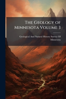 The Geology of Minnesota Volume 3: 2 by Geological and Natural History Survey of