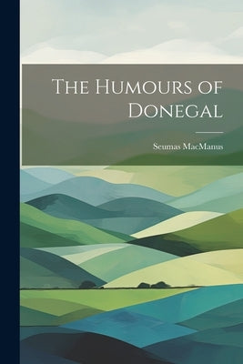 The Humours of Donegal by MacManus, Seumas
