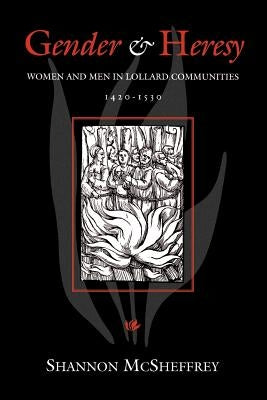 Gender and Heresy: Women and Men in Lollard Communities, 1420-1530 by McSheffrey, Shannon
