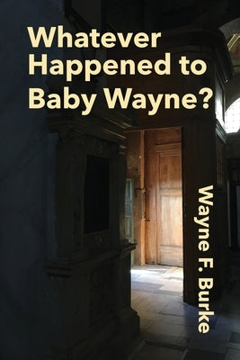 Whatever Happened to Baby Wayne? by Burke, Wayne F.