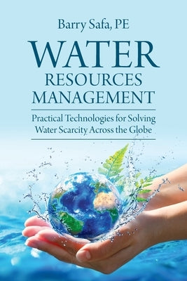 Water Resources Management: Practical Technologies for Solving Water Scarcity Across the Globe by Safa, Barry