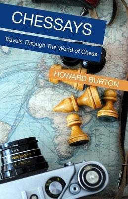 Chessays: Travels Through The World Of Chess by Burton, Howard