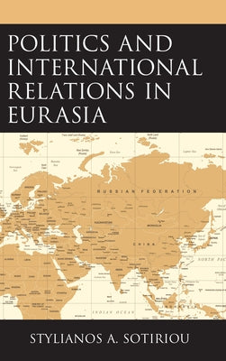 Politics and International Relations in Eurasia by Sotiriou, Stylianos A.