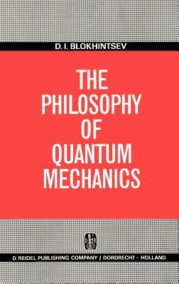 The Philosophy of Quantum Mechanics by Blokhintsev, D. I.
