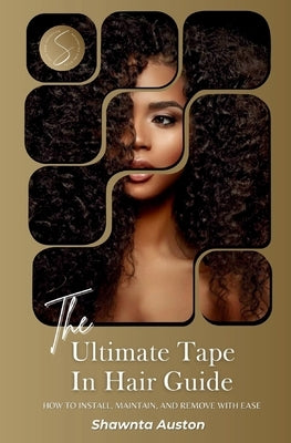 The Ultimate Tape In Hair Guide: How To Install, Maintain, And Remove With Ease by Auston, Shawnta