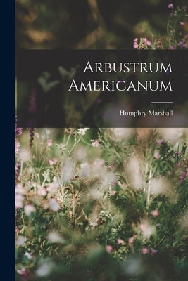 Arbustrum Americanum by Marshall, Humphry