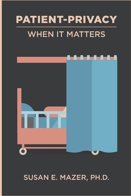 Patient Privacy: When It Matters by Mazer, Susan E.