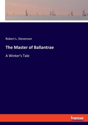 The Master of Ballantrae: A Winter's Tale by Stevenson, Robert Louis