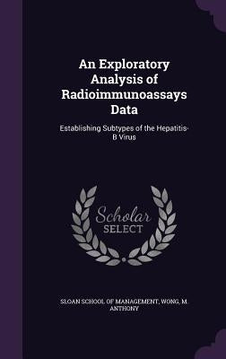 An Exploratory Analysis of Radioimmunoassays Data: Establishing Subtypes of the Hepatitis-B Virus by Sloan School of Management