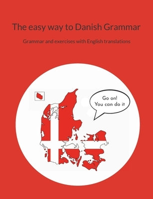 The easy way to Danish Grammar: Grammar and exercises with English translations by Sørensen, Pia