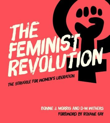 The Feminist Revolution: The Struggle for Women's Liberation by Morris, Bonnie J.