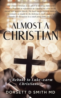 Almost A Christian: A Rebuke to Luke-Warm Christianity by Smith, Dorsett D.