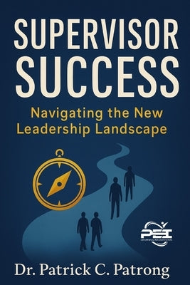 Supervisor Success: Navigating the New Leader Landscape by Patrong, Patrick Carl