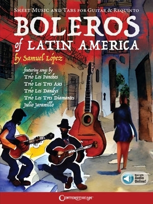 Boleros of Latin America: Sheet Music and Tabs for Guitar & Requinto (Includes Online Audio Access) by Lopez, Samuel