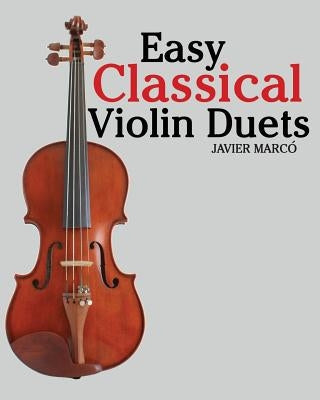Easy Classical Violin Duets: Featuring Music of Bach, Mozart, Beethoven, Vivaldi and Other Composers. by Marc