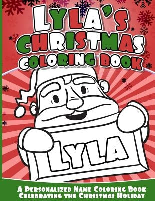 Lyla's Christmas Coloring Book: A Personalized Name Coloring Book Celebrating the Christmas Holiday by Books, Lyla