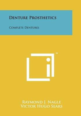 Denture Prosthetics: Complete Dentures by Nagle, Raymond J.