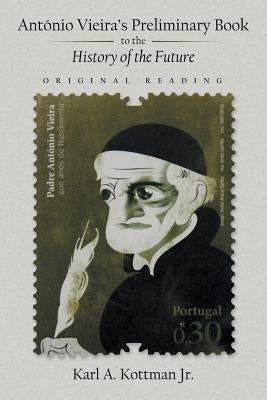 Ant?nio Vieira's Preliminary Book to the History of the Future: Original Reading by Kottman, Karl A., Jr.
