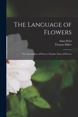 The Language of Flowers: The Associations of Flowers, Popular Tales of Flowers by Pratt, Anne 1806-1893