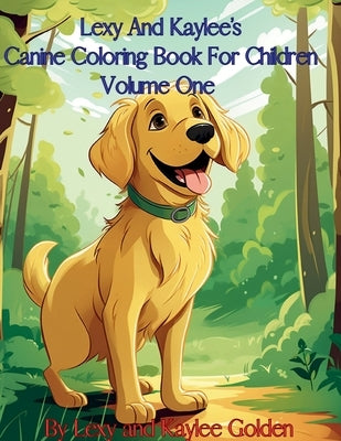 Lexy And Kaylee's Canine Coloring Book For Children Volume One by Golden, Lexy A.