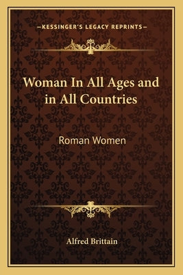 Woman In All Ages and in All Countries: Roman Women by Brittain, Alfred