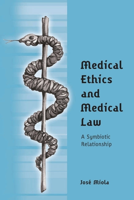 Medical Ethics and Medical Law: A Symbiotic Relationship by Miola, José