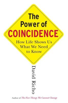 The Power of Coincidence: How Life Shows Us What We Need to Know by Richo, David
