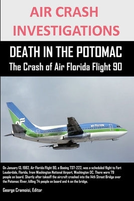 AIR CRASH INVESTIGATIONS DEATH IN THE POTOMAC The Crash of Air Florida Flight 90 by Cramoisi, Editor George