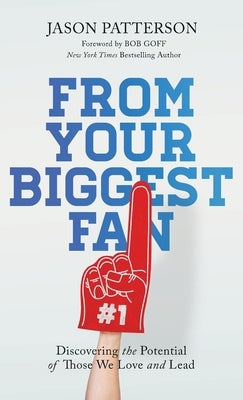 From Your Biggest Fan: Discovering the Potential of Those We Love and Lead by Patterson, Jason