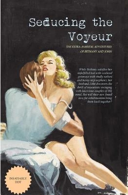 Seducing the Voyeur: The Extra-Marital Adventures of Bethany and John by Press, Locus Elm