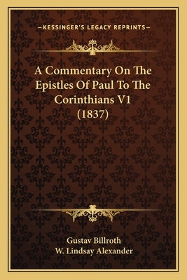 A Commentary On The Epistles Of Paul To The Corinthians V1 (1837) by Billroth, Gustav