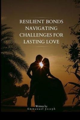 Resilient Bonds Navigating Challenges for Lasting Love by Joseph, Emmanuel