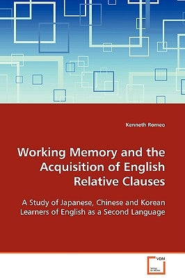 Working Memory and the Acquisition of English Relative Clauses by Romeo, Kenneth