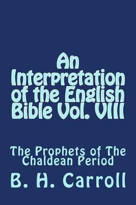 An Interpretation of the English Bible Vol. VIII: The Prophets of The Chaldean Period by Carroll, B. H.