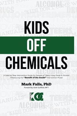 Kids Off Chemicals: A Step By Step Intervention Guide For Parents Of Teens Using Drugs & Alcohol. Introducing The "Benefit of the Doubt" I by Falls Phd, Mark