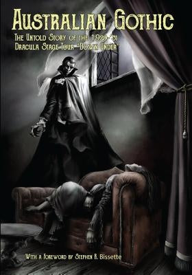 Australian Gothic: The Untold Story of the 1929-'31 Dracula Stage Tour "Down Under" by Bissette, Stephen R.