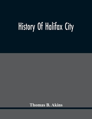 History Of Halifax City by B. Akins, Thomas