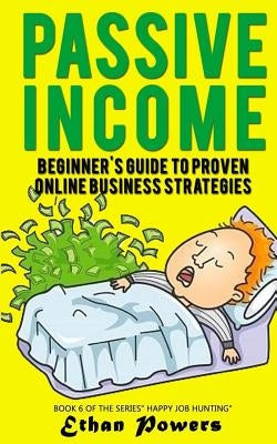 Passive Income: Beginner's Guide To Proven Online Business Strategies by Powers, Ethan