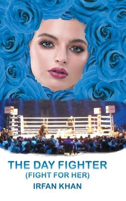 The Day Fighter: (Fight for Her) by Khan, Irfan