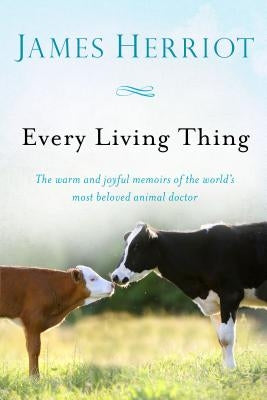 Every Living Thing: The Warm and Joyful Memoirs of the World's Most Beloved Animal Doctor by Herriot, James