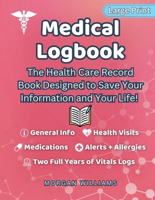 Medical Logbook: The Health Care Record Book Designed to Save Your Information and Your Life by Williams, Morgan