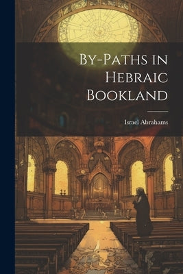By-paths in Hebraic Bookland by Abrahams, Israel