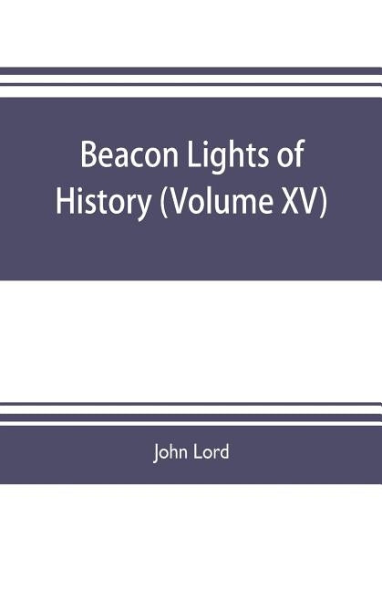 Beacon lights of history (Volume XV) by Lord, John