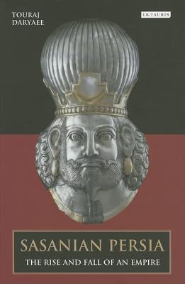 Sasanian Persia: The Rise and Fall of an Empire by Daryaee, Touraj