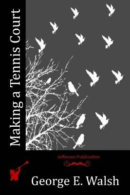 Making a Tennis Court by Walsh, George E.